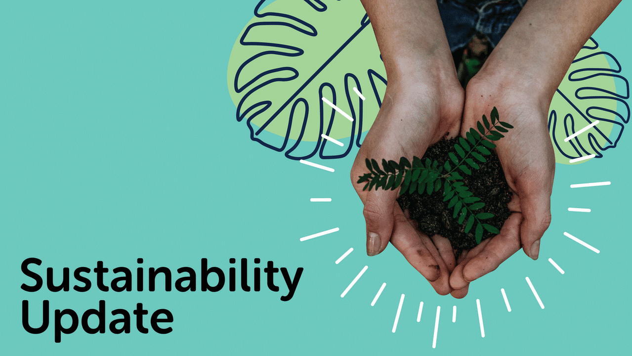 Two cupped hands holding a small green plant with soil, set against a teal background featuring leaf illustrations. Text on the left side reads “Sustainability Update.” Sunray-like lines emanate around the hands, symbolizing our Sustainable Campus initiative and commitment to a lasting legacy. Hands holding a small plant with soil over a green background with leaf illustrations. "Sustainability Update" is written on the left side, highlighting our Sustainable Campus Initiative.
