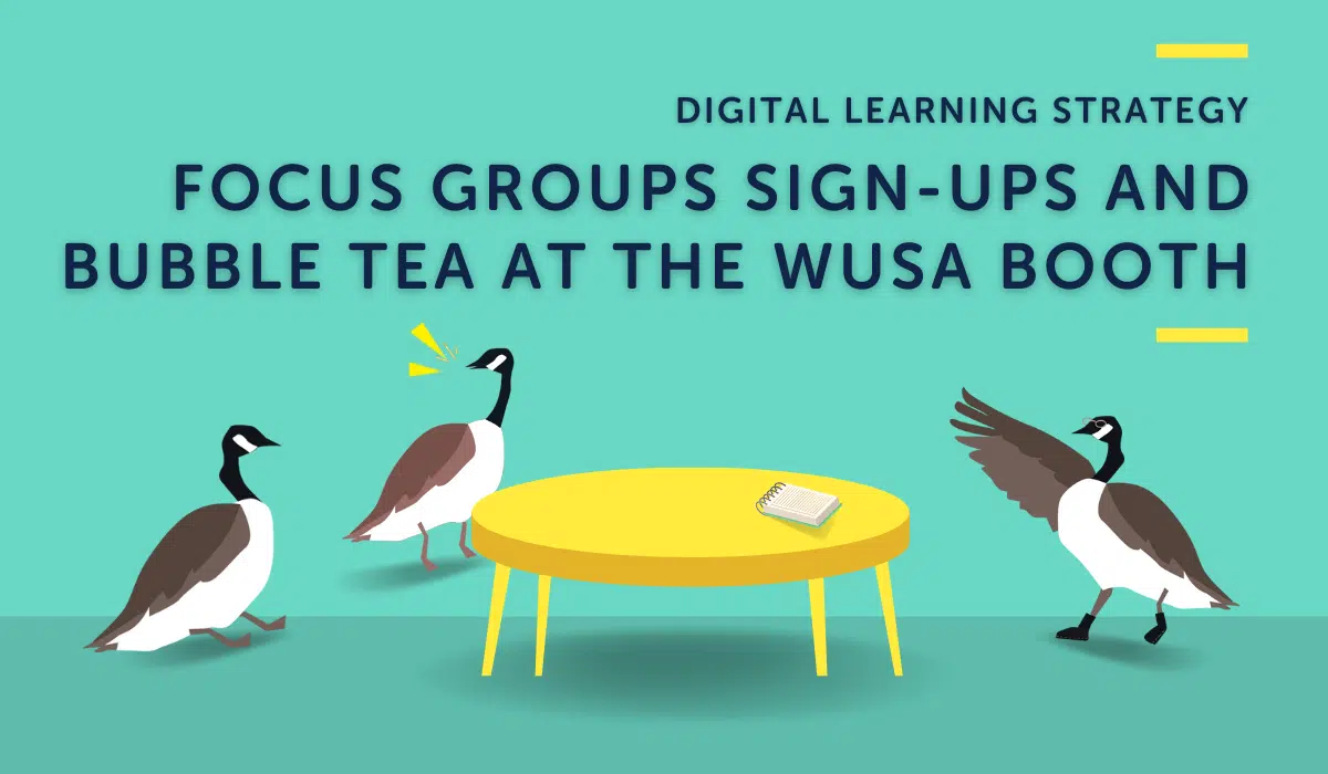 Three geese are gathered around a yellow table with a sign-up sheet at the WUSA Booth, promoting focus groups and bubble tea. The background displays "Digital Learning Strategy.