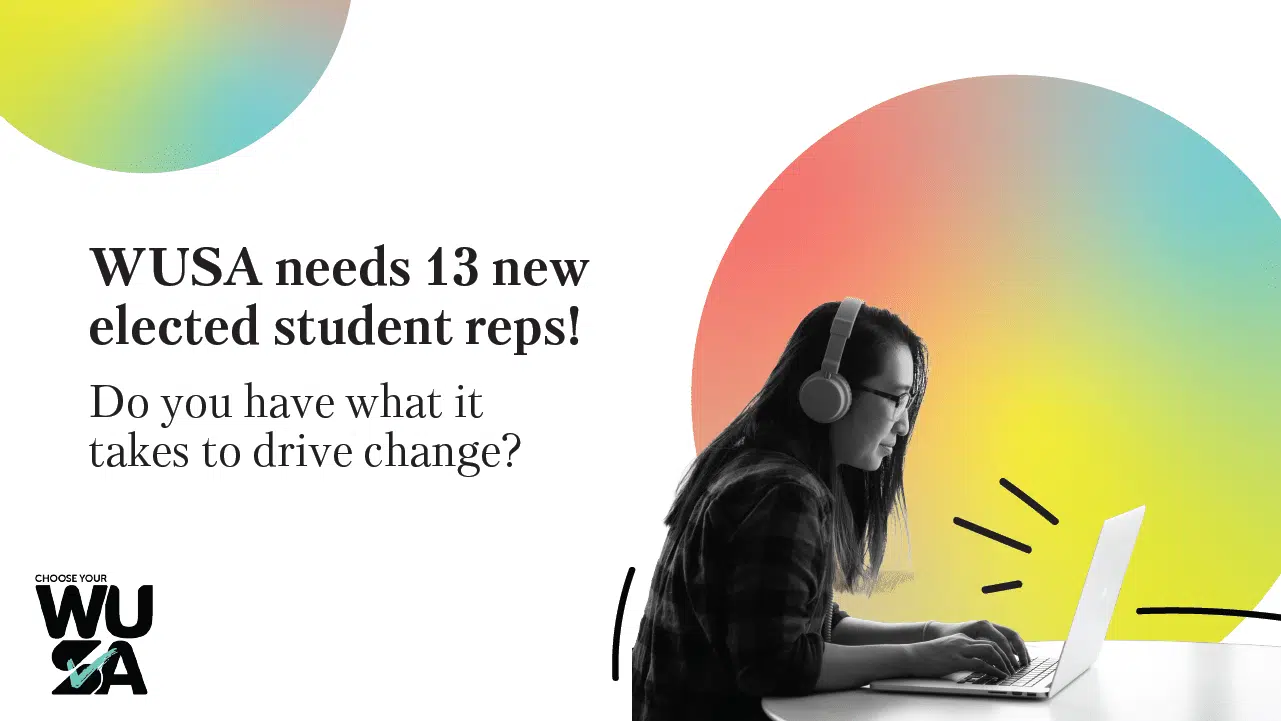 A person with long hair wearing headphones works on a laptop. Text reads, "WUSA General Election needs 13 new elected student reps! Do you have what it takes to drive change?" WUSA logo in the corner.