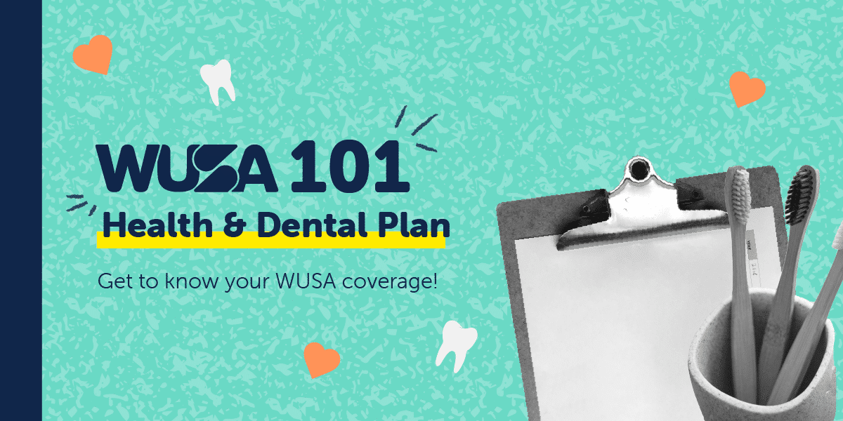 WUSA 101: Health & Dental Plan. Get to know your WUSA coverage! The image includes a teal background with small white markings, a clipboard, a cup holding toothbrushes, and scattered heart and tooth graphics. Don't forget to mark the Opt Out Deadline on your calendar!