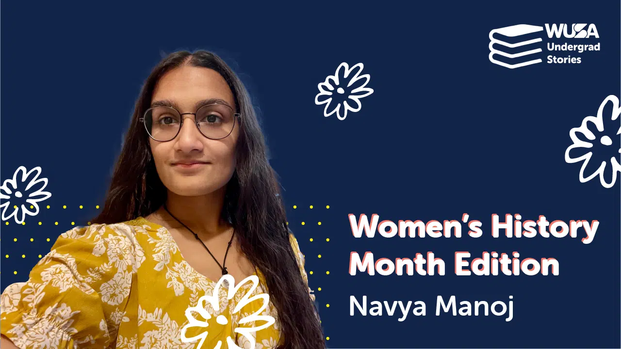 A person with long dark hair and glasses wears a yellow floral blouse and smiles at the camera. The background is blue with white and yellow floral designs. Text reads: "WUSA Undergrad Stories. Celebrating Women's History Month. Featuring Navya Manoj.