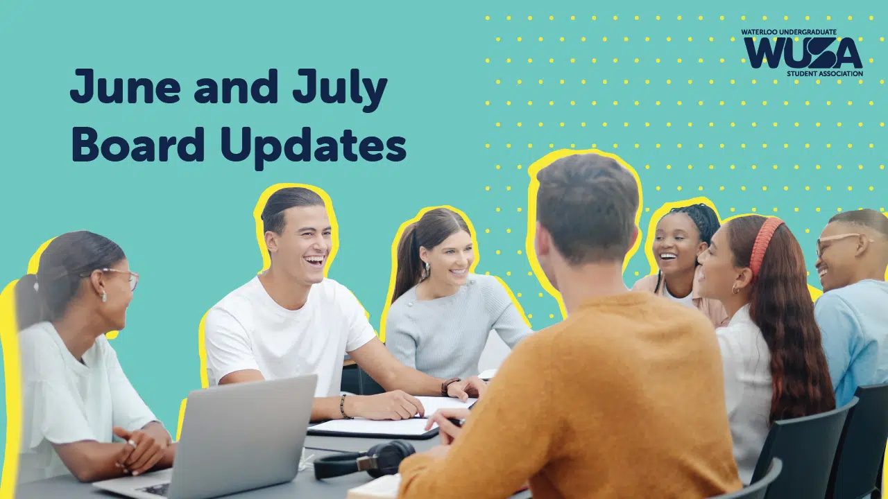 A group of diverse individuals sits around a table, engaged in discussion and smiling. Laptops and notebooks are visible on the table. The text reads, "Re-cap: June and July Board Meetings" and "Waterloo Undergraduate Student Association (WUSA)" with the WUSA logo.