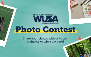 A collage with three photos (a player’s leg and soccer ball, florals sketched on paper, and a path lined with trees) surrounding the central text: "Waterloo Undergraduate Student Association (WUSA) Photo Contest. Share your favourite activity photos with us for a chance to win a gift card!