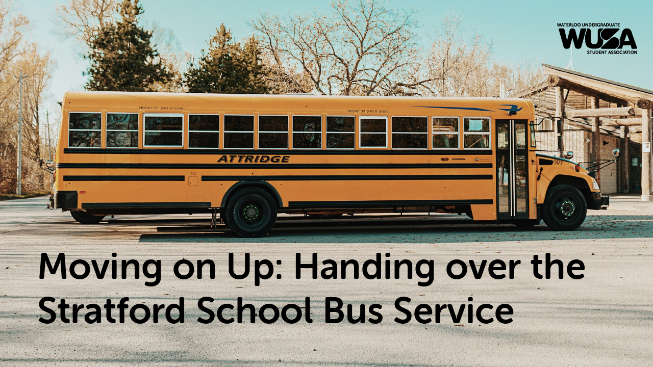 A yellow school bus is parked in a lot surrounded by trees with fall foliage. The text on the image reads, "Moving on Up: Handing over the Stratford School Bus Service." Logos for "WUSA" and "Waterloo Undergraduate Student Association" are at the top right, emphasizing quality school transportation.